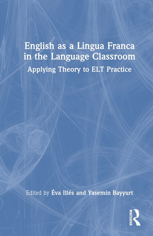 English as a Lingua Franca in the Language Classroom : Applying Theory to ELT Practice (Hardcover)