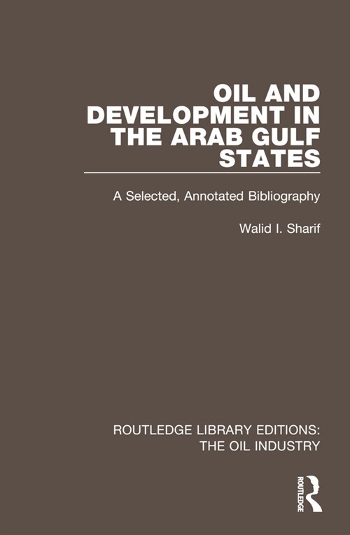 Oil and Development in the Arab Gulf States : A Selected, Annotated Bibliography (Hardcover)