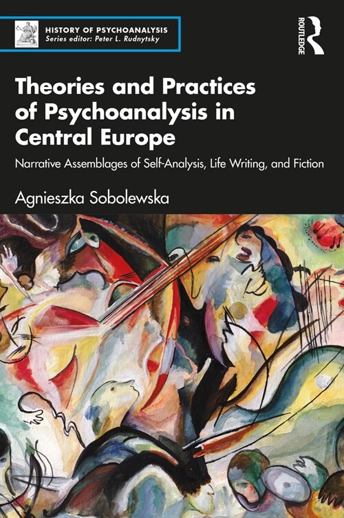 Theories and Practices of Psychoanalysis in Central Europe : Narrative Assemblages of Self-Analysis, Life Writing, and Fiction (Paperback)