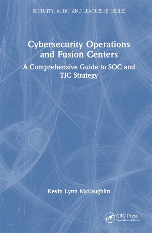 Cybersecurity Operations and Fusion Centers : A Comprehensive Guide to SOC and TIC Strategy (Hardcover)