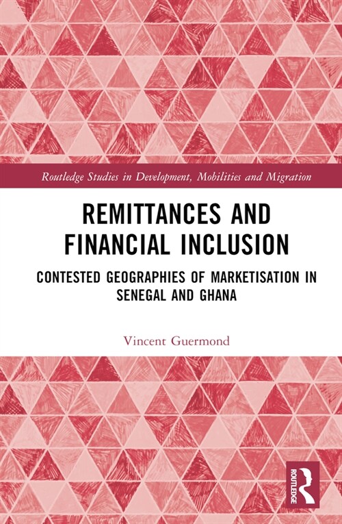 Remittances and Financial Inclusion : Contested Geographies of Marketisation in Senegal and Ghana (Hardcover)