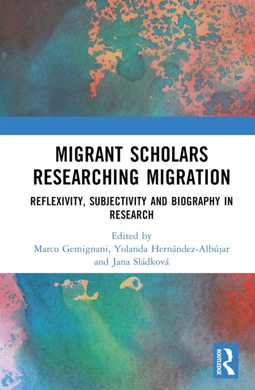 Migrant Scholars Researching Migration : Reflexivity, Subjectivity and Biography in Research (Hardcover)
