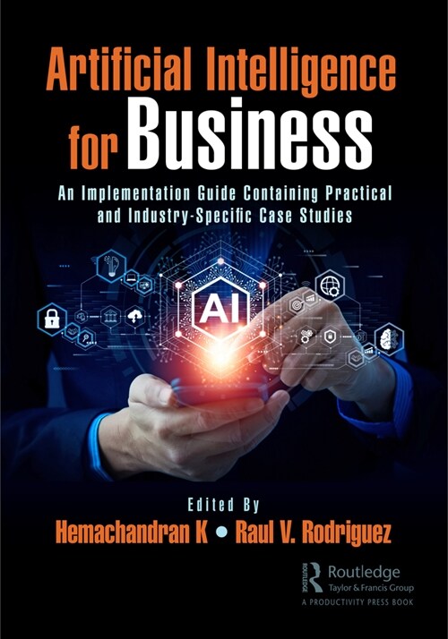 Artificial Intelligence for Business : An Implementation Guide Containing Practical and Industry-Specific Case Studies (Paperback)