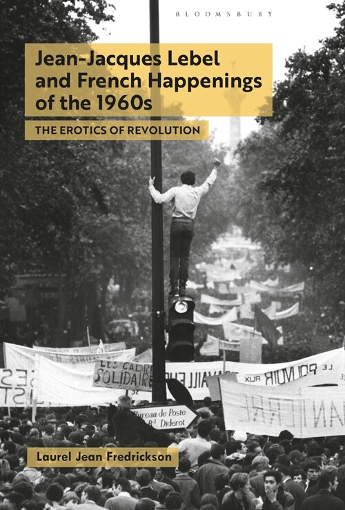 Jean-Jacques Lebel and French Happenings of the 1960s : The Erotics of Revolution (Paperback)