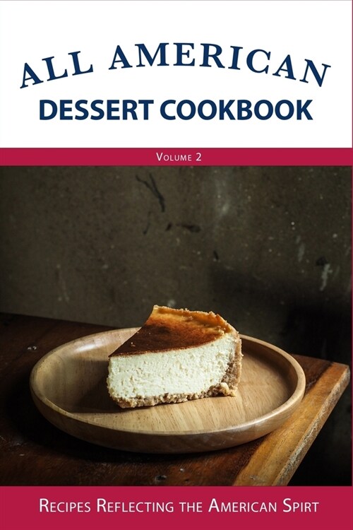 All American Dessert Cookbook: Recipes Reflecting the American Spirt (Volume 2) (Paperback)