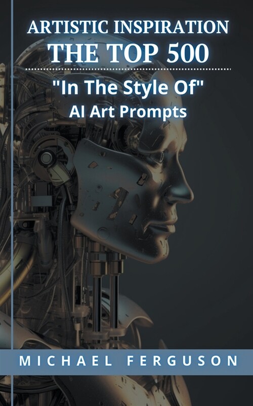 Artistic Inspiration - The Top 500 In The Style Of Ai Art Prompts (Paperback)