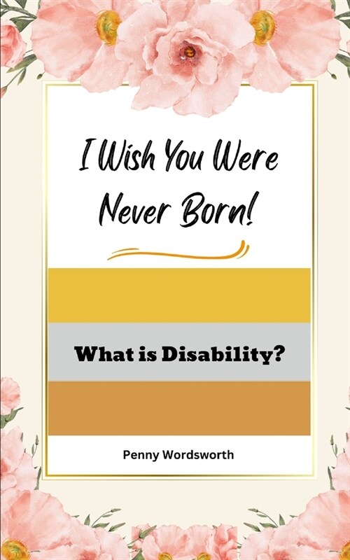 I Wish You Were Never Born!: What is Disability? (Paperback)