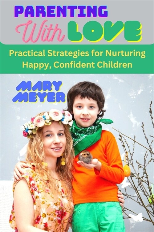 Parenting with Love: Practical Strategies for Nurturing Happy, Confident Children (Paperback)