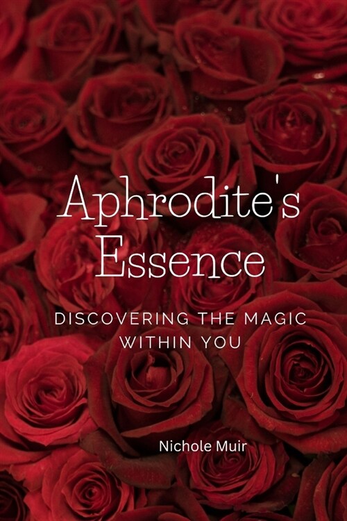 Aphrodites Essence: Discovering the Magic Within You (Paperback)