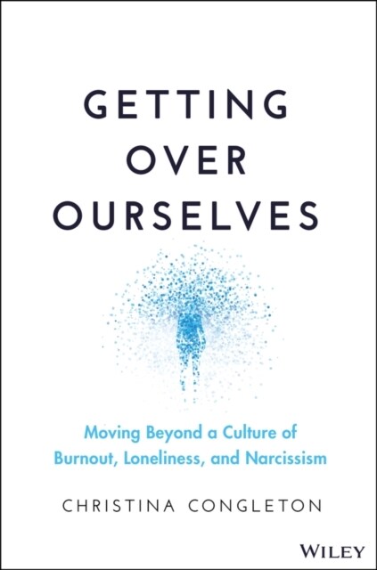 Getting Over Ourselves: Moving Beyond a Culture of Burnout, Loneliness, and Narcissism (Hardcover)