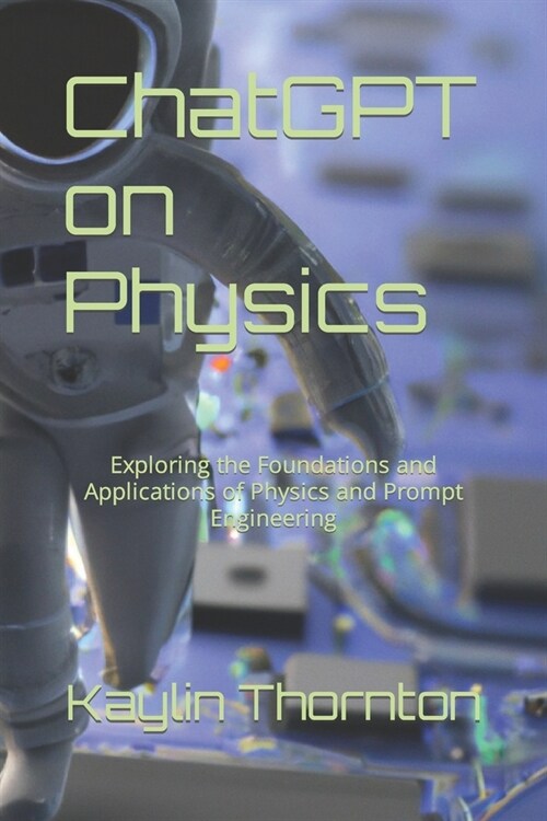 ChatGPT on Physics: Exploring the Foundations and Applications of Physics and Prompt Engineering (Paperback)