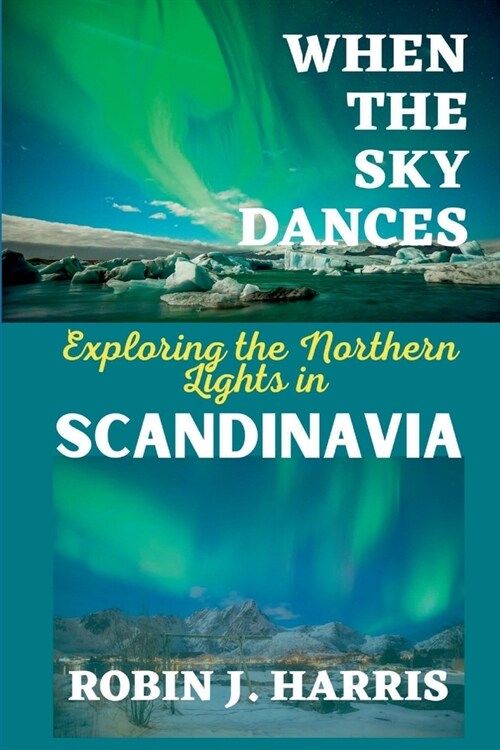 When the Sky Dances: Exploring the Northern Lights in SCANDINAVIA (Paperback)