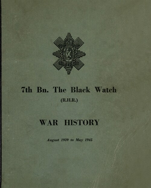 WAR HISTORY OF THE 7th Bn THE BLACK WATCH: Fife Territorial Battalion - August 1939 to May 1945 (Paperback)