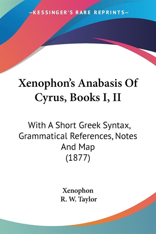 Xenophons Anabasis Of Cyrus, Books I, II: With A Short Greek Syntax, Grammatical References, Notes And Map (1877) (Paperback)