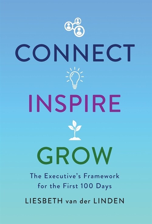 Connect, Inspire, Grow: The Executives Framework for the First 100 Days (Hardcover)