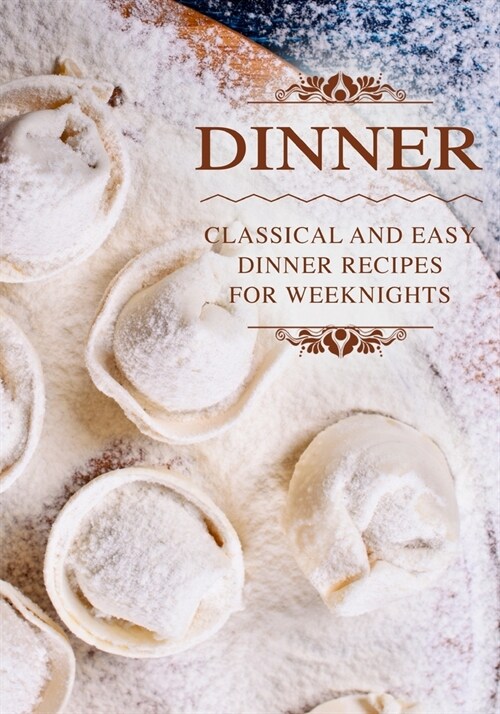 Dinner: Classical and Easy Dinner Recipes for Weeknights (2nd Edition) (Paperback)