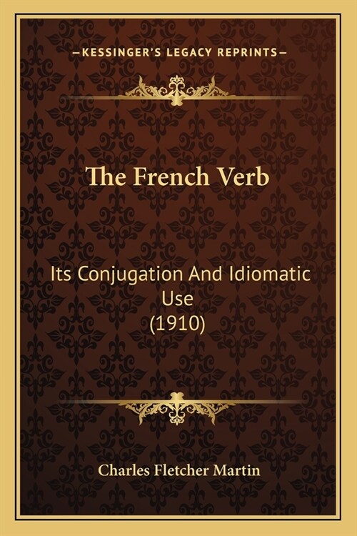 The French Verb: Its Conjugation and Idiomatic Use (1910) (Paperback)