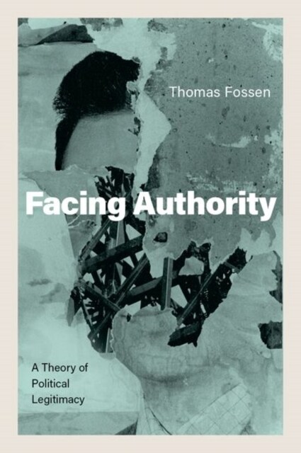 Facing Authority: A Theory of Political Legitimacy (Hardcover)