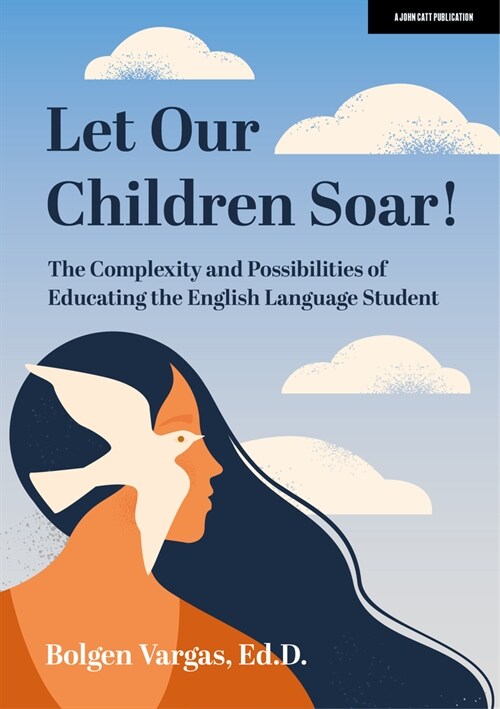 Let Our Children Soar! the Complexity and Possibilities of Educating the English Language Student (Paperback)