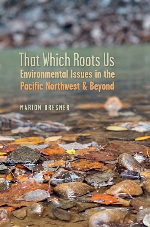 That Which Roots Us: Environmental Issues in the Pacific Northwest & Beyond (Paperback)