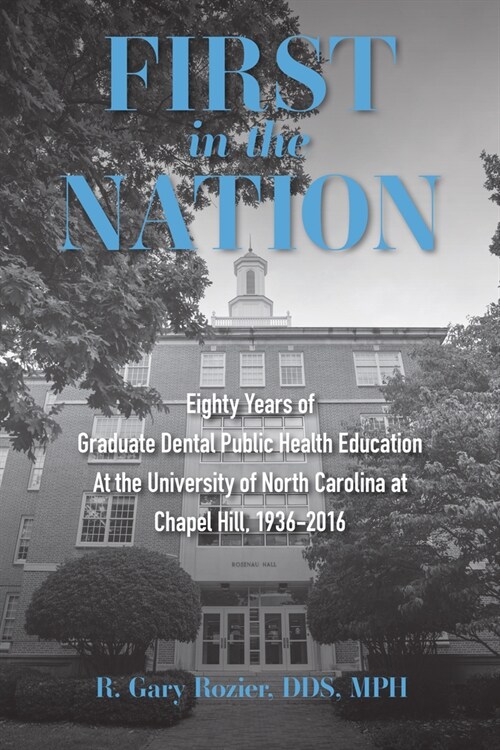 First in the Nation: Eighty Years of Graduate Dental Public Health Education at the University of North Carolina at Chapel Hill, 1936-2016 (Paperback)