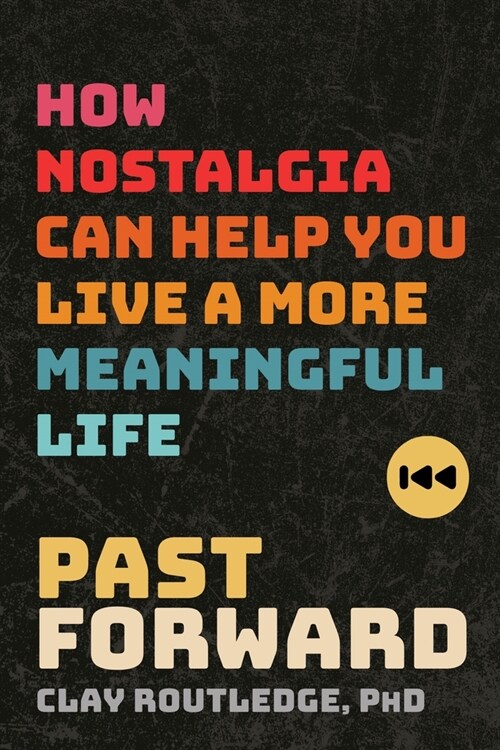 Past Forward: How Nostalgia Can Help You Live a More Meaningful Life (Paperback)