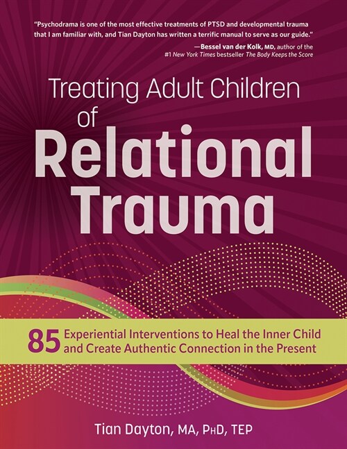 Treating Adult Children of Relational Trauma: 85 Experiential Interventions to Heal the Inner Child and Create Authentic Connection in the Present (Paperback)