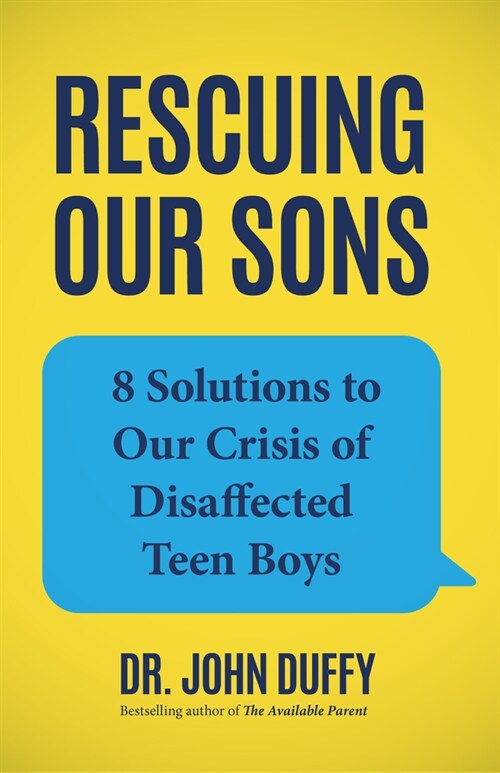 Rescuing Our Sons: 8 Solutions to Our Crisis of Disaffected Teen Boys (a Psychologists Roadmap) (Paperback)