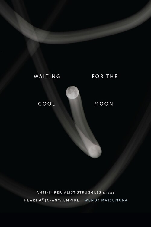 Waiting for the Cool Moon: Anti-Imperialist Struggles in the Heart of Japans Empire (Paperback)