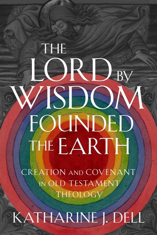 The Lord by Wisdom Founded the Earth: Creation and Covenant in Old Testament Theology (Hardcover)