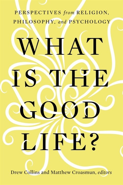 What Is the Good Life?: Perspectives from Religion, Philosophy, and Psychology (Paperback)