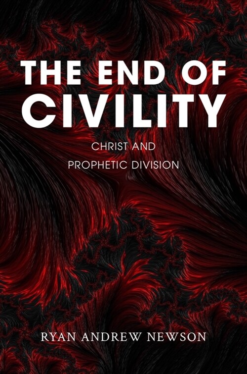 The End of Civility: Christ and Prophetic Division (Hardcover)