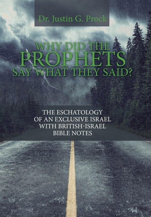 Why Did the Prophets Say What They Said?: The Eschatology of an Exclusive Israel with British-Israel Bible Notes (Hardcover)