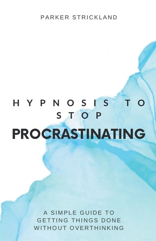 Hypnosis to Stop Procrastinating: A Simple Guide to Getting Things Done Without Overthinking (Paperback)