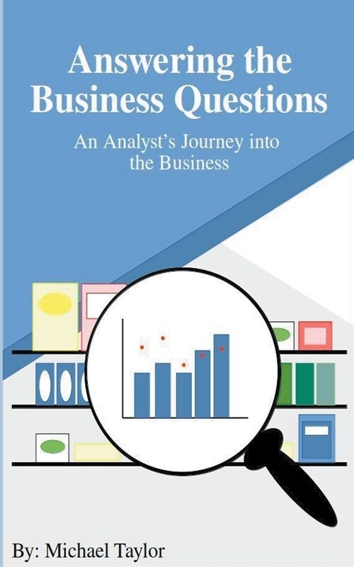 Answering the Business Questions: An Analysts Journey into the Business (Paperback)