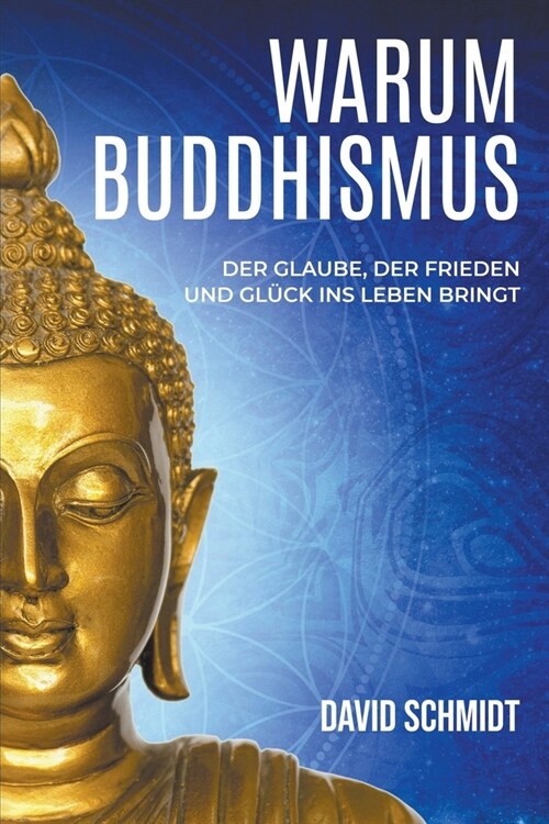 Warum Buddhismus: Der Glaube, der Frieden und Gl?k ins Leben bringt (Paperback)