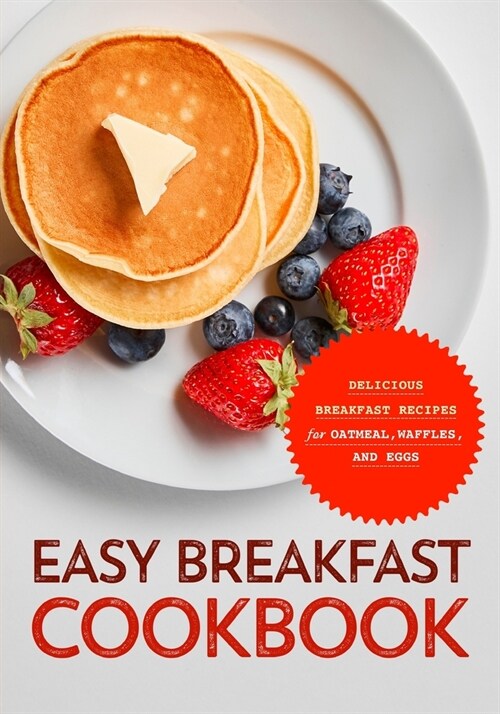 Easy Breakfast Cookbook: Delicious Breakfast Recipes for Oatmeal, Waffles, and Eggs (2nd Edition) (Paperback)