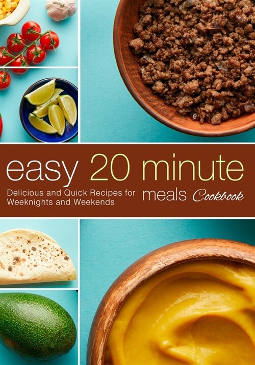 Easy 20 Minute Meals Cookbook: Delicious and Quick Recipes for Weeknights and Weekends (2nd Edition) (Paperback)