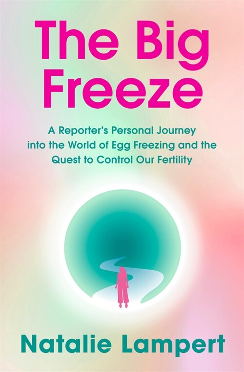 The Big Freeze: A Reporters Personal Journey Into the World of Egg Freezing and the Quest to Control Our Fertility (Hardcover)