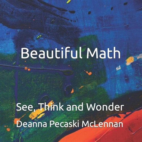 Beautiful Math: See, Think and Wonder (Paperback)