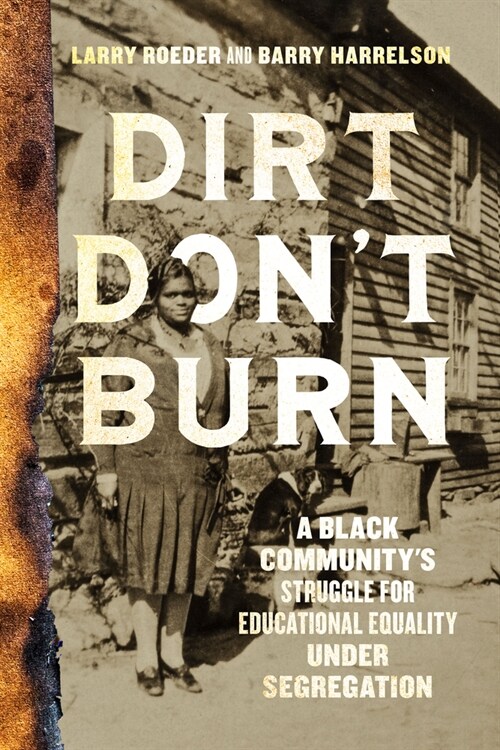 Dirt Dont Burn: A Black Communitys Struggle for Educational Equality Under Segregation (Hardcover)