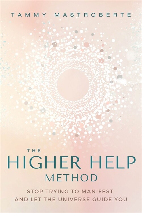 The Higher Help Method: Stop Trying to Manifest and Let the Universe Guide You (Paperback)