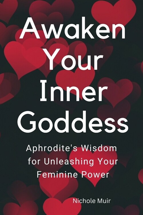 Awaken Your Inner Goddess: Aphrodites Wisdom for Unleashing Your Feminine Power. (Paperback)