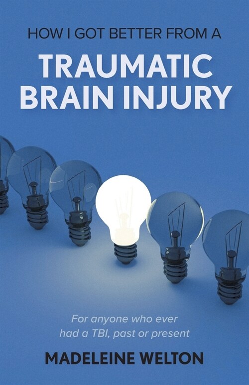 How I Got Better From A Traumatic Brain Injury: For anyone who ever had a TBI, past or present (Paperback)