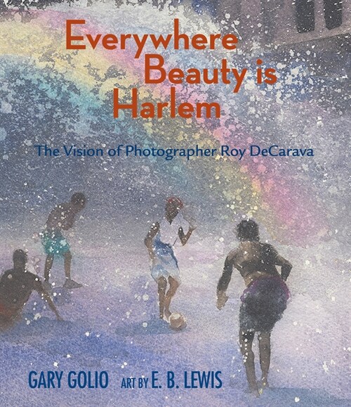 Everywhere Beauty Is Harlem: The Vision of Photographer Roy Decarava (Hardcover)