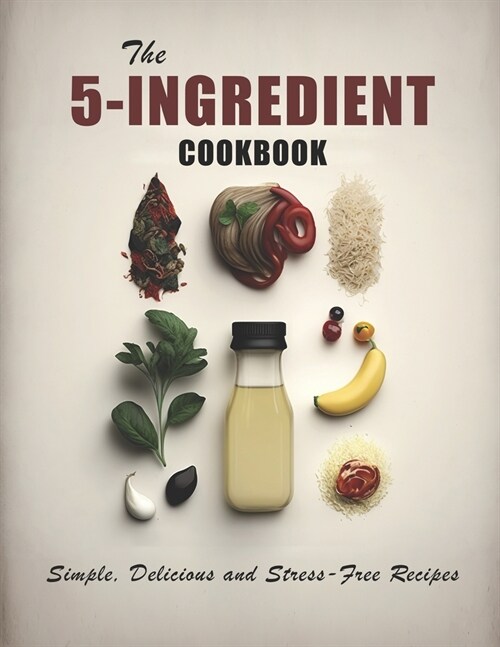 The 5-Ingredient Cookbook: Simple, Delicious and Stress-Free Recipes (Paperback)