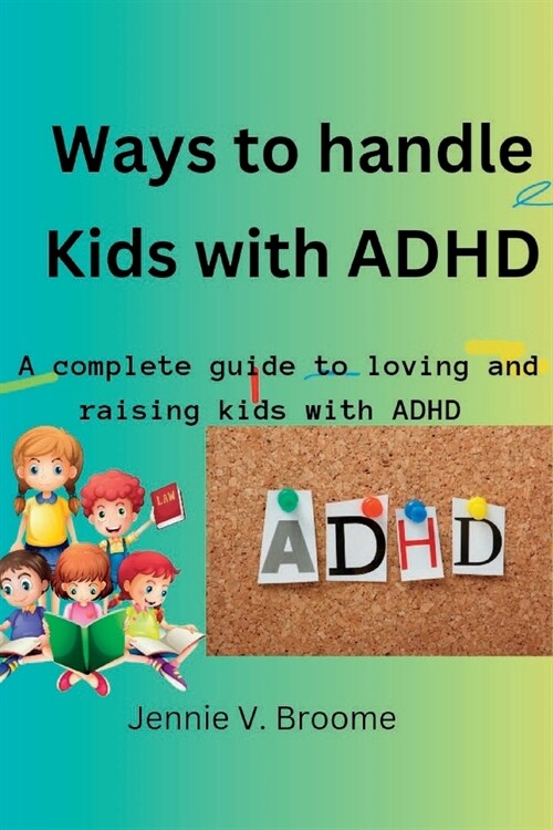 Ways to handle kids with ADHD: A complete guide to loving and raising kids with ADHD (Paperback)