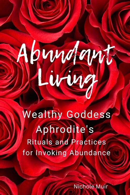 Abundant Living: Wealthy Goddess Aphrodites Rituals and Practices for Invoking Abundance (Paperback)