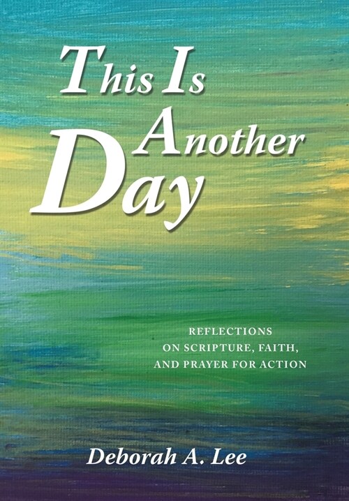 This Is Another Day: Reflections on Scripture, Faith, and Prayer for Action (Hardcover)