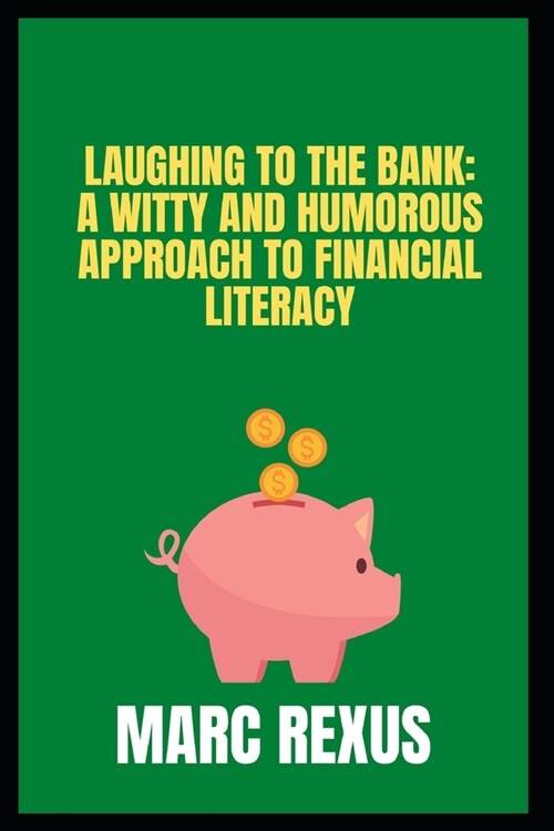 Laughing to the Bank: A Witty and Humorous Approach to Financial Literacy (Paperback)